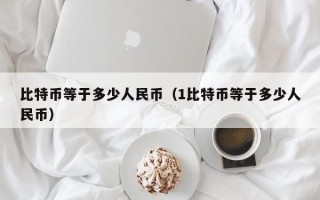 比特币等于多少人民币（1比特币等于多少人民币）