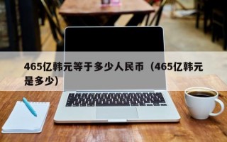 465亿韩元等于多少人民币（465亿韩元是多少）