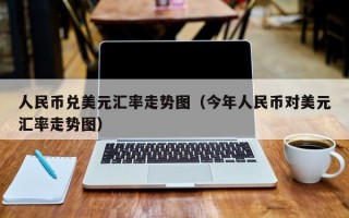 人民币兑美元汇率走势图（今年人民币对美元汇率走势图）