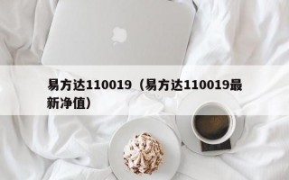 易方达110019（易方达110019最新净值）