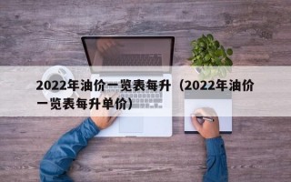 2022年油价一览表每升（2022年油价一览表每升单价）