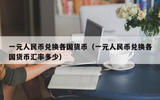 一元人民币兑换各国货币（一元人民币兑换各国货币汇率多少）