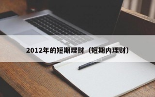 2012年的短期理财（短期内理财）