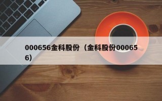 000656金科股份（金科股份000656）