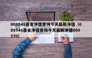 009548基金净值查询今天最新净值（009548基金净值查询今天最新净值009570）