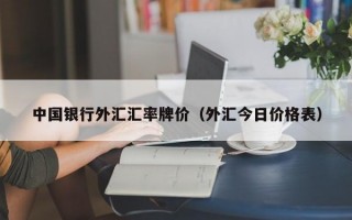 中国银行外汇汇率牌价（外汇今日价格表）